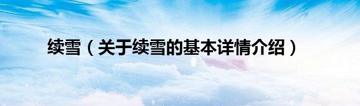 续雪（关于续雪的基本详情介绍）