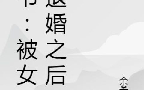 《穿书：被女主退婚后我和男主HE了》小说章节目录王小姐,灵王全文免费阅读