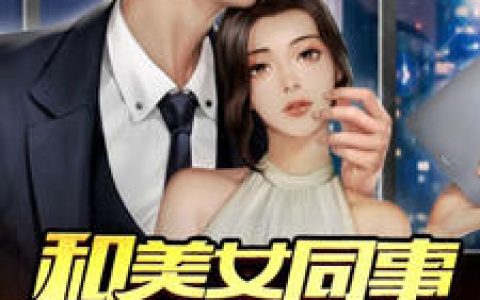 和美女同事的求生之路小说完整版李浩金美婷全本在线免费阅读
