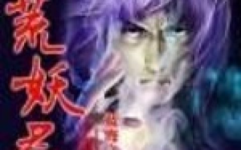 洪荒妖君抖音微信小说孙峰豹王全本在线免费阅读