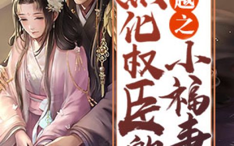 《穿越之黑化权臣的小福妻》小说全本在线试读，《穿越之黑化权臣的小福妻》最新章节目录