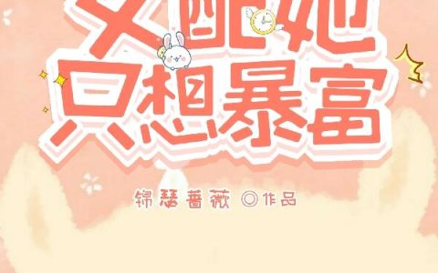 《快穿：女配她只想暴富》小说章节目录秦绵,郑天齐全文免费阅读