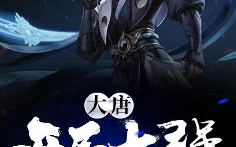《大唐：开局太强怎么办》小说章节目录李治,李明杰全文免费阅读
