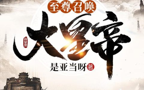 《至尊召唤大皇帝》小说章节目录花木兰,大王允全文免费阅读
