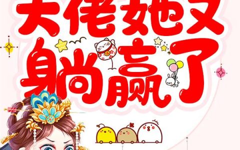 《快穿：大佬她又躺赢了》小说章节目录全文免费阅读