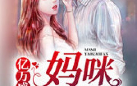 小说阮弥筝 阮小姐《亿万盛宠：妈咪造反了》在线全文免费阅读