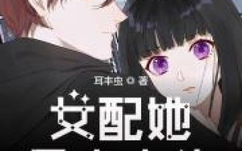 求小说《女配她是真大佬》全文免费阅读资源！