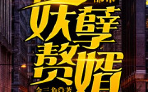 微信小说看到的《都市妖孽赘婿》求最新章节
