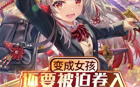 变成女孩还要被迫卷入魅魔战争嘛(孙维李明阳)小说在哪里看?