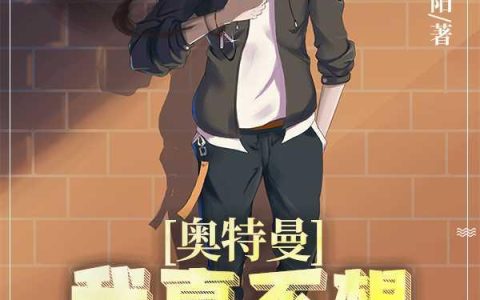 求小说《奥特曼：我真不想统治宇宙》全文免费阅读资源！