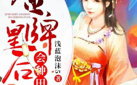 微信小说看到的《金牌皇后会种田》求最新章节