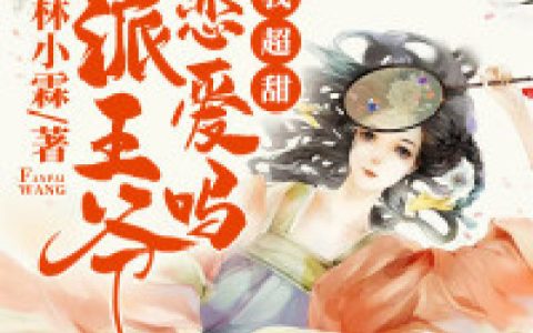 求小说《反派王爷恋爱吗，我超甜》全文免费阅读资源！