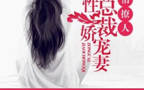 微信小说看到的《婚情撩人：狼性总裁娇宠妻》求最新章节