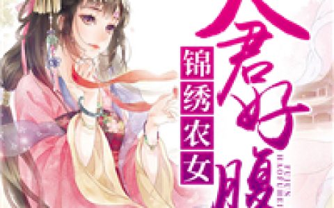 求小说《锦绣农女：夫君好腹黑》全文免费阅读资源！