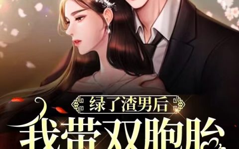 绿了渣男后，我带双胞胎嫁给了首富最新的章节怎么看?