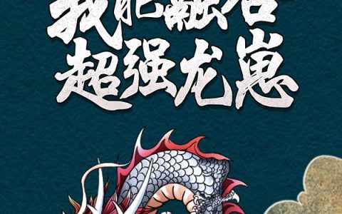 微信小说看到的《神级御兽：我能融合超强龙崽》求最新章节