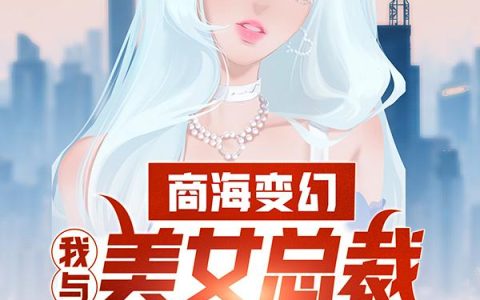商海变幻：我与美女总裁的那些事最新的章节怎么看?