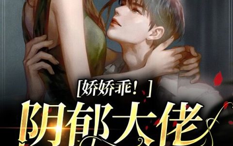 最新章节《娇娇乖！阴郁大佬红着眼，低声哄》在线资源