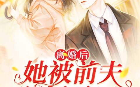 微信小说看到的《离婚后，她被前夫狂拆马甲》求最新章节