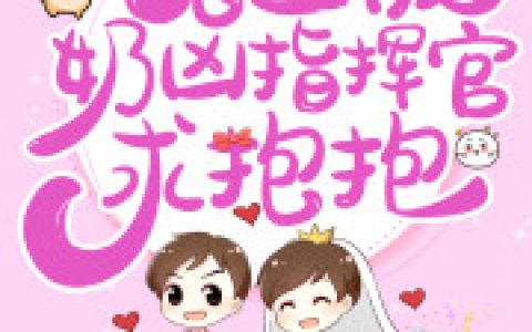 《白天被逃婚晚上被奶凶指挥官求抱抱》全文章节在线阅读_《白天被逃婚晚上被奶凶指挥官求抱抱》全文章节免费阅读