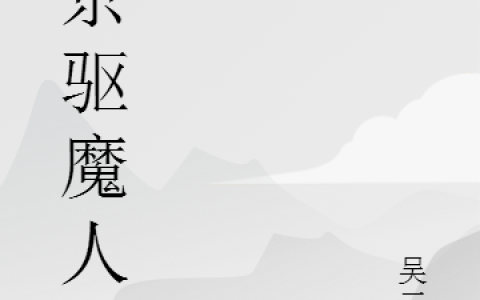 (万里吴二哈)上京驱魔人完整版免费阅读_(万里吴二哈)全本在线阅读
