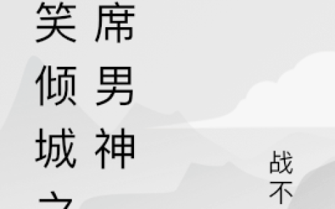 (一笑倾城之首席男神)苏晨战不乱完整版免费在线阅读_(苏晨战不乱)完结版免费在线阅读