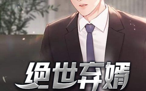 (黄毛金胖子)绝世弃婿全章节免费在线阅读_绝世弃婿全本免费在线阅读