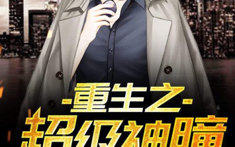 重生之超级神瞳(王超王兴平)全文阅读_(重生之超级神瞳)全章节在线阅读