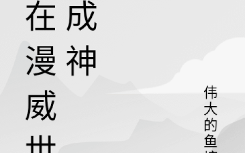 《我在漫威世界成神》帝摩斯伟大的鱼塘主全集在线阅读_帝摩斯伟大的鱼塘主最新章节在线阅读