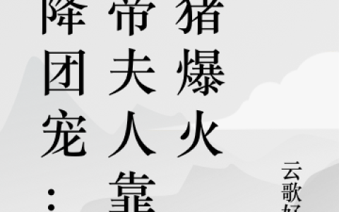 空降团宠：影帝夫人靠养猪爆火(桑怜褚西郁)完结版在线阅读_(空降团宠：影帝夫人靠养猪爆火)全集免费在线阅读