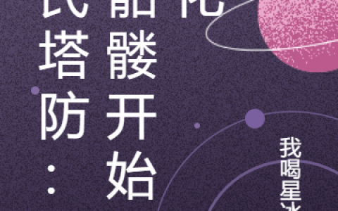 古元喝星冰《全民塔防：从骷髅开始进化》完结版在线阅读_古元喝星冰全章节免费阅读