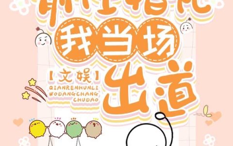 (洛希仙我是老古董)文娱：前任婚礼，我当场出道_文娱：前任婚礼，我当场出道完结版免费在线阅读