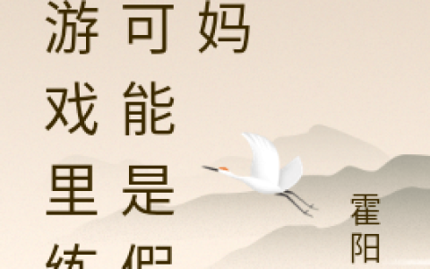 (我游戏里练的可能是假奶妈)霍阳辉霍阳猫完结版免费阅读_(我游戏里练的可能是假奶妈)全章节在线阅读