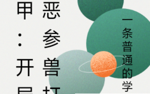 铠甲：开局用恶参兽打坤(小明一条普普通通的咸狗)全集在线阅读_铠甲：开局用恶参兽打坤全集在线阅读