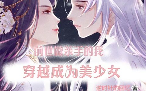 (前世做杀手的我穿越成为美少女)苏子沫逆时针的回忆全本免费在线阅读_(前世做杀手的我穿越成为美少女)全章节免费在线阅读