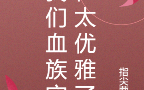 《我们血族实在太优雅了》伊万贝斯特全集在线阅读_伊万贝斯特最新章节在线阅读