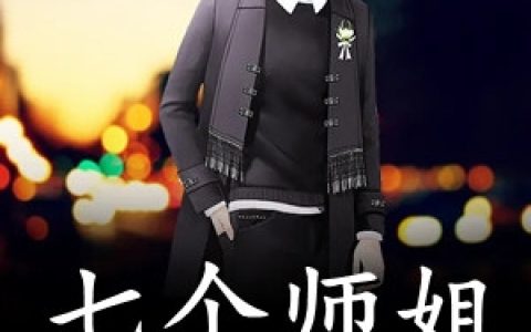 七个师姐独宠他(叶星辰周月如)_(七个师姐独宠他)全集免费在线阅读